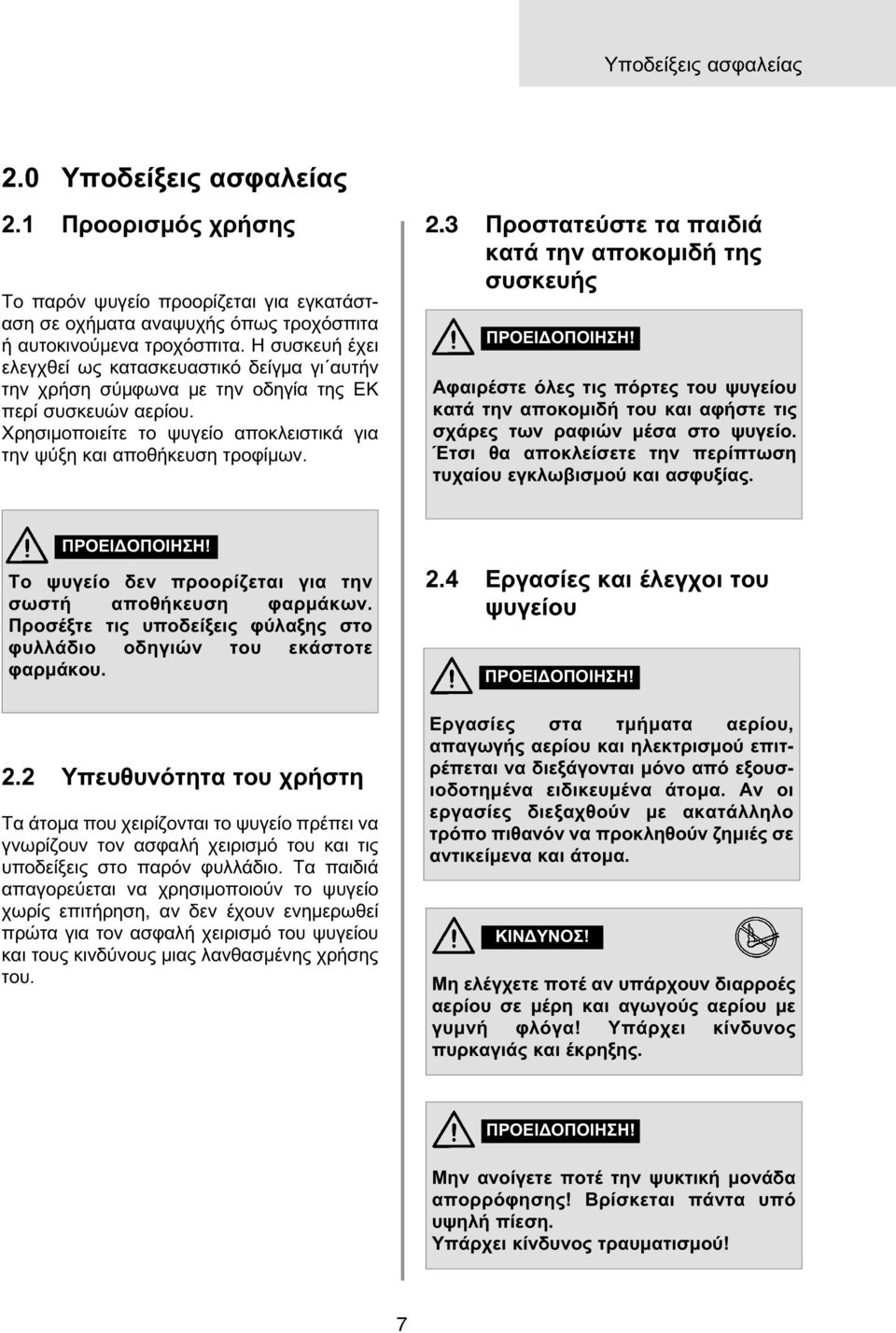 3 Προστατεύστε τα παιδιά κατά την αποκο ιδή της συσκευής ΠΡΟΕΙΔΟΠΟΙΗΣΗ! Αφαιρέστε όλες τις πόρτες του ψυγείου κατά την αποκο ιδή του και αφήστε τις σχάρες των ραφιών έσα στο ψυγείο.