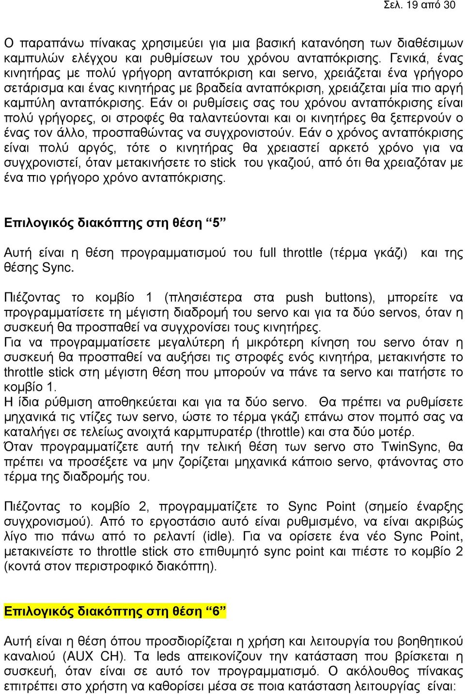 Εάν οι ρυθμίσεις σας του χρόνου ανταπόκρισης είναι πολύ γρήγορες, οι στροφές θα ταλαντεύονται και οι κινητήρες θα ξεπερνούν ο ένας τον άλλο, προσπαθώντας να συγχρονιστούν.