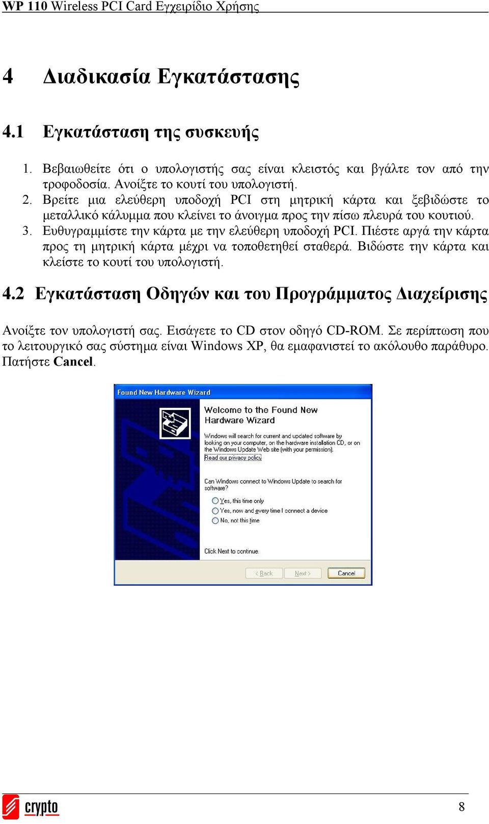 Ευθυγραμμίστε την κάρτα με την ελεύθερη υποδοχή PCI. Πιέστε αργά την κάρτα προς τη μητρική κάρτα μέχρι να τοποθετηθεί σταθερά. Βιδώστε την κάρτα και κλείστε το κουτί του υπολογιστή. 4.