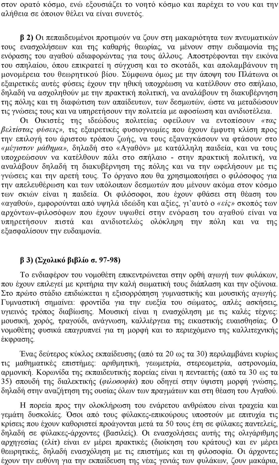 Αποστρέφονται την εικόνα του σπηλαίου, όπου επικρατεί η σύγχυση και το σκοτάδι, και απολαμβάνουν τη μονομέρεια του θεωρητικού βίου.