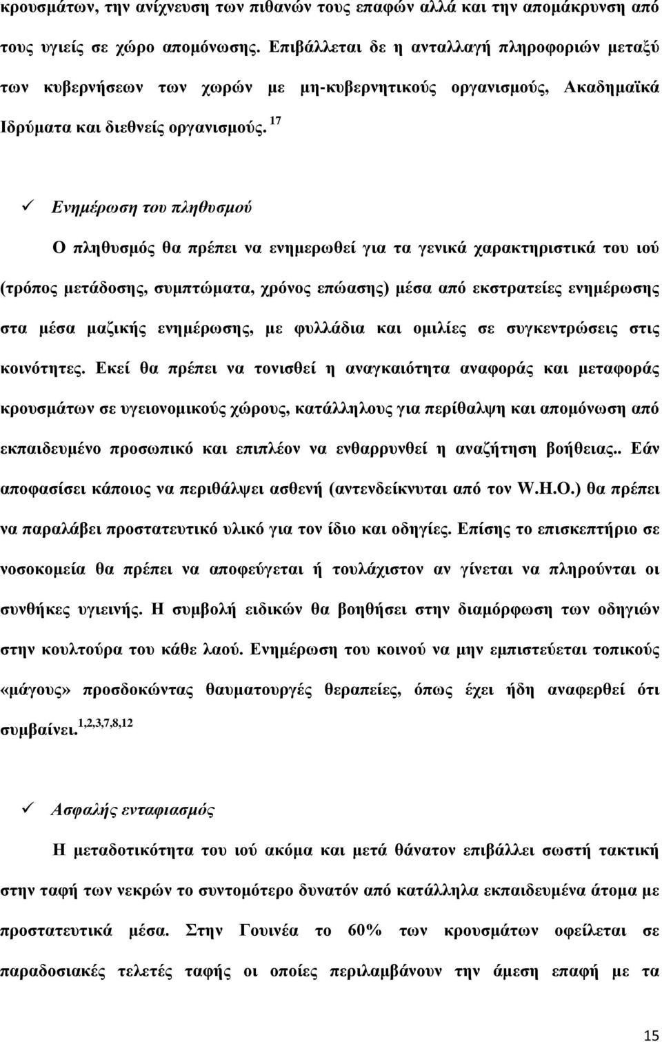 17 Ενημέρωση του πληθυσμού Ο πληθυσμός θα πρέπει να ενημερωθεί για τα γενικά χαρακτηριστικά του ιού (τρόπος μετάδοσης, συμπτώματα, χρόνος επώασης) μέσα από εκστρατείες ενημέρωσης στα μέσα μαζικής