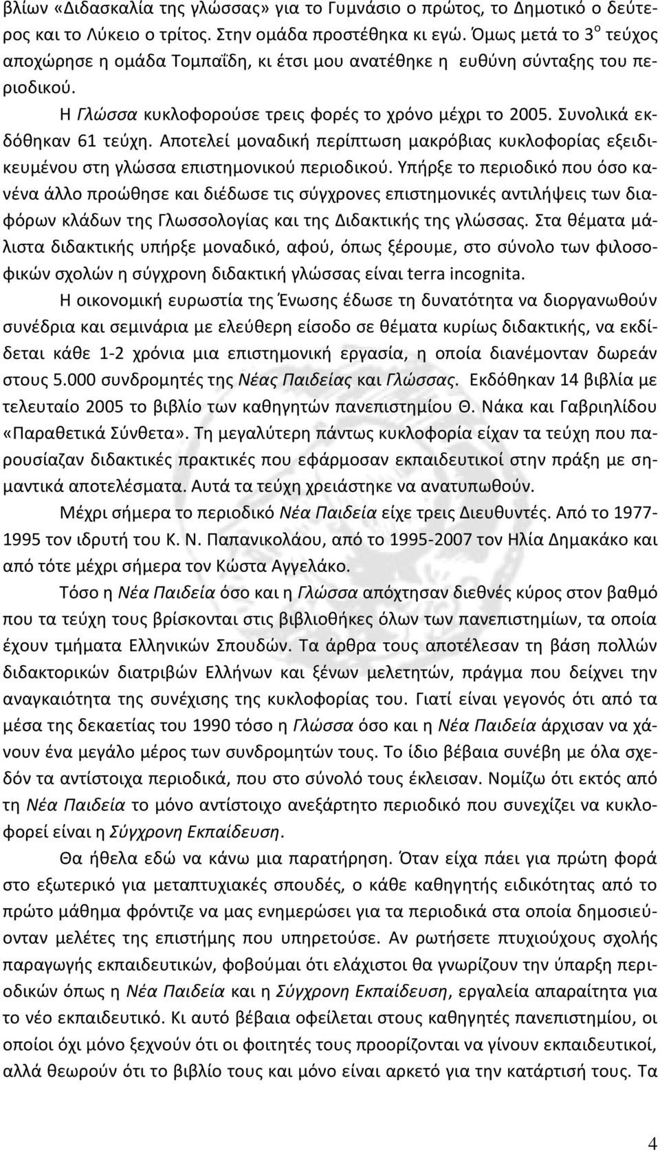 Αποτελεί μοναδική περίπτωση μακρόβιας κυκλοφορίας εξειδικευμένου στη γλώσσα επιστημονικού περιοδικού.