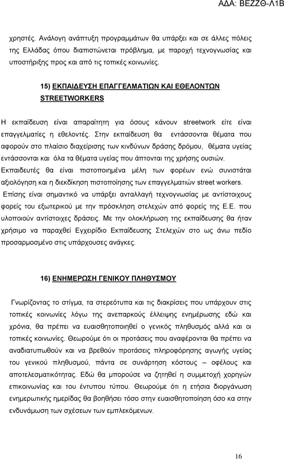 Στην εκπαίδευση θα εντάσσονται θέματα που αφορούν στο πλαίσιο διαχείρισης των κινδύνων δράσης δρόμου, θέματα υγείας εντάσσονται και όλα τα θέματα υγείας που άπτονται της χρήσης ουσιών.