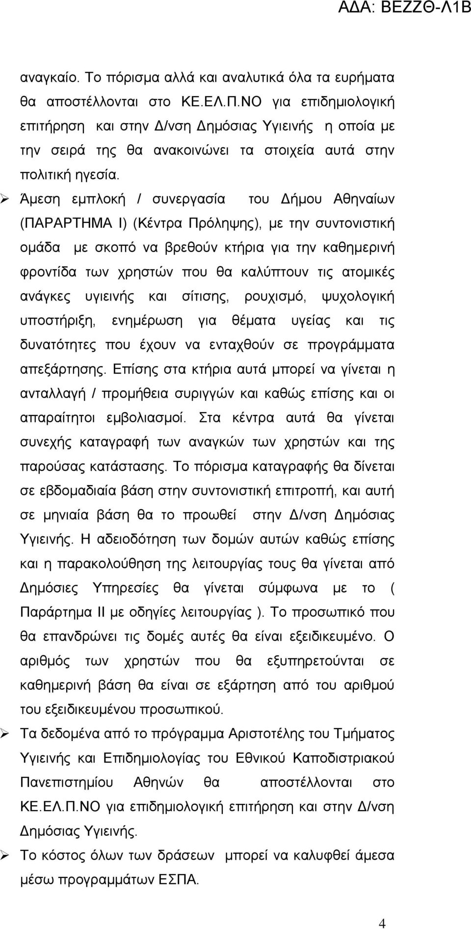 Άμεση εμπλοκή / συνεργασία του Δήμου Αθηναίων (ΠΑΡΑΡΤΗΜΑ I) (Κέντρα Πρόληψης), με την συντονιστική ομάδα με σκοπό να βρεθούν κτήρια για την καθημερινή φροντίδα των χρηστών που θα καλύπτουν τις