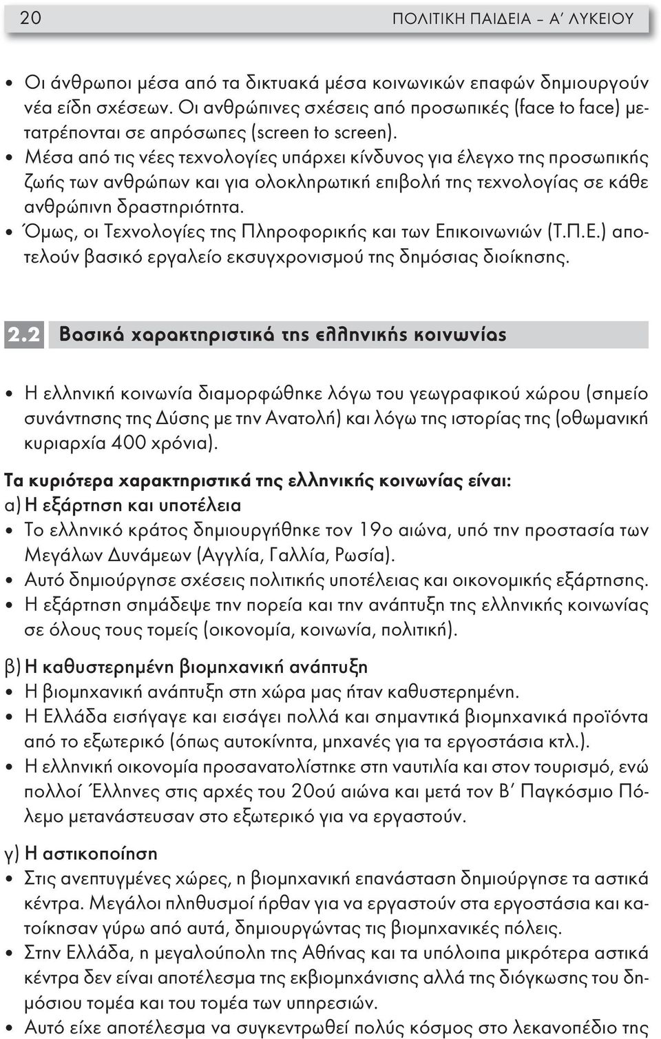 Μέσα από τις νέες τεχνολογίες υπάρχει κίνδυνος για έλεγχο της προσωπικής ζωής των ανθρώπων και για ολοκληρωτική επιβολή της τεχνολογίας σε κάθε ανθρώπινη δραστηριότητα.