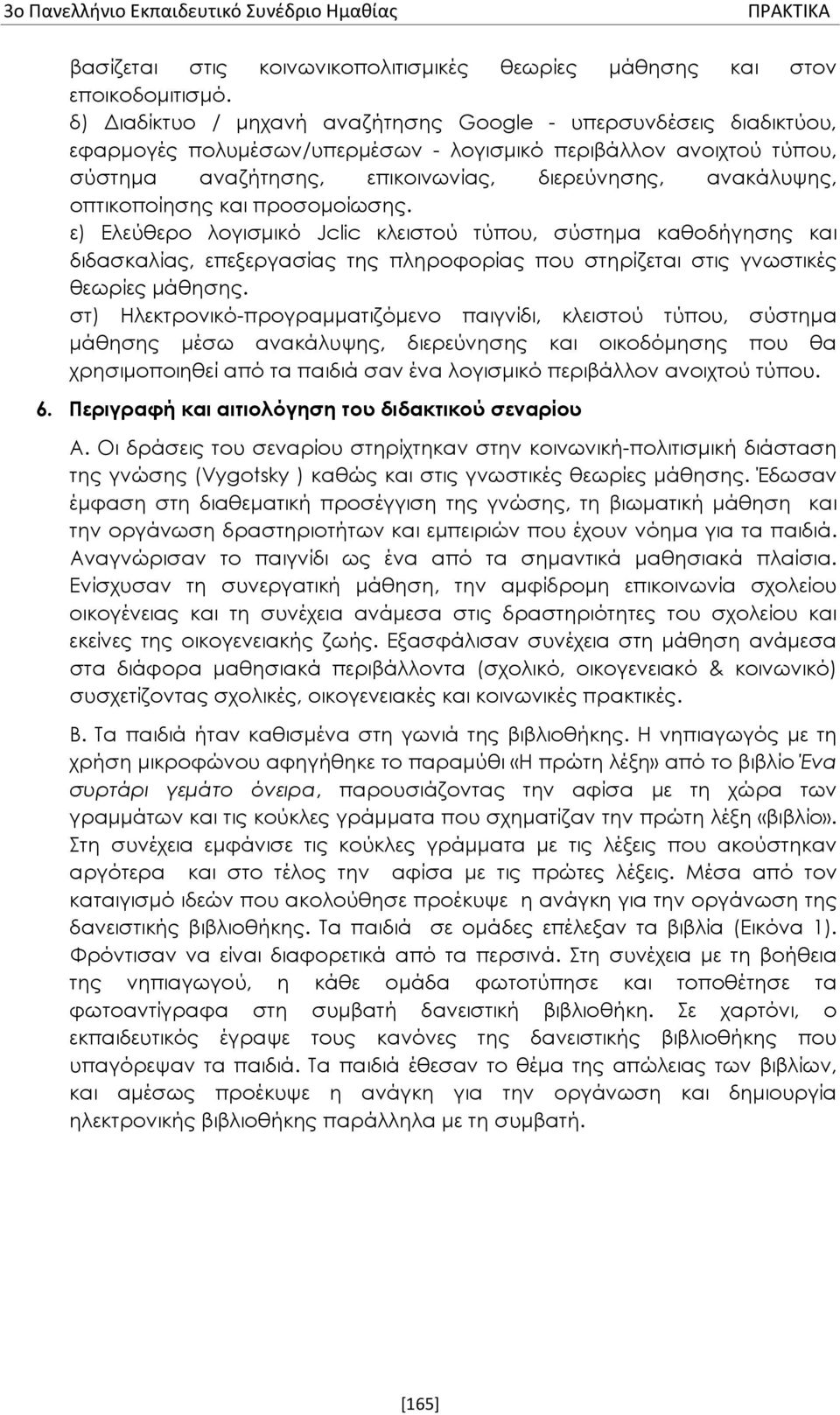 οπτικοποίησης και προσομοίωσης. ε) Ελεύθερο λογισμικό Jclic κλειστού τύπου, σύστημα καθοδήγησης και διδασκαλίας, επεξεργασίας της πληροφορίας που στηρίζεται στις γνωστικές θεωρίες μάθησης.