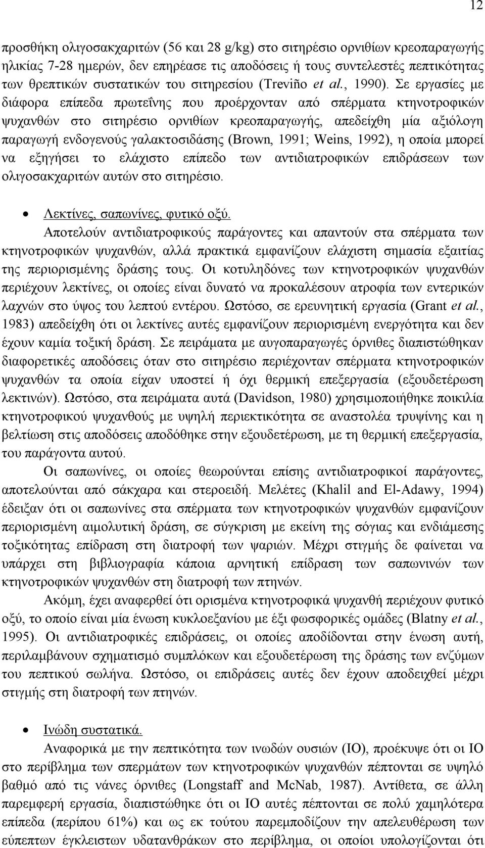 Σε εργασίες με διάφορα επίπεδα πρωτεΐνης που προέρχονταν από σπέρματα κτηνοτροφικών ψυχανθών στο σιτηρέσιο ορνιθίων κρεοπαραγωγής, απεδείχθη μία αξιόλογη παραγωγή ενδογενούς γαλακτοσιδάσης (Brown,