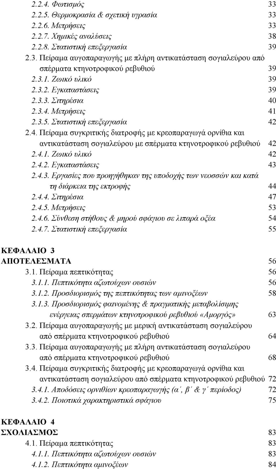 4.1. Ζωικό υλικό 42 2.4.2. Εγκαταστάσεις 43 2.4.3. Εργασίες που προηγήθηκαν της υποδοχής των νεοσσών και κατά τη διάρκεια της εκτροφής 44 2.4.4. Σιτηρέσια 47 2.4.5. Μετρήσεις 53 2.4.6.