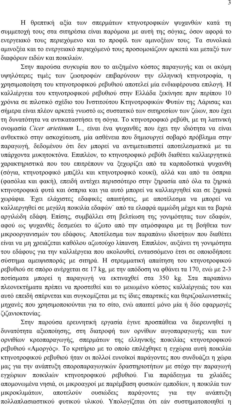 Στην παρούσα συγκυρία που το αυξημένο κόστος παραγωγής και οι ακόμη υψηλότερες τιμές των ζωοτροφών επιβαρύνουν την ελληνική κτηνοτροφία, η χρησιμοποίηση του κτηνοτροφικού ρεβυθιού αποτελεί μία