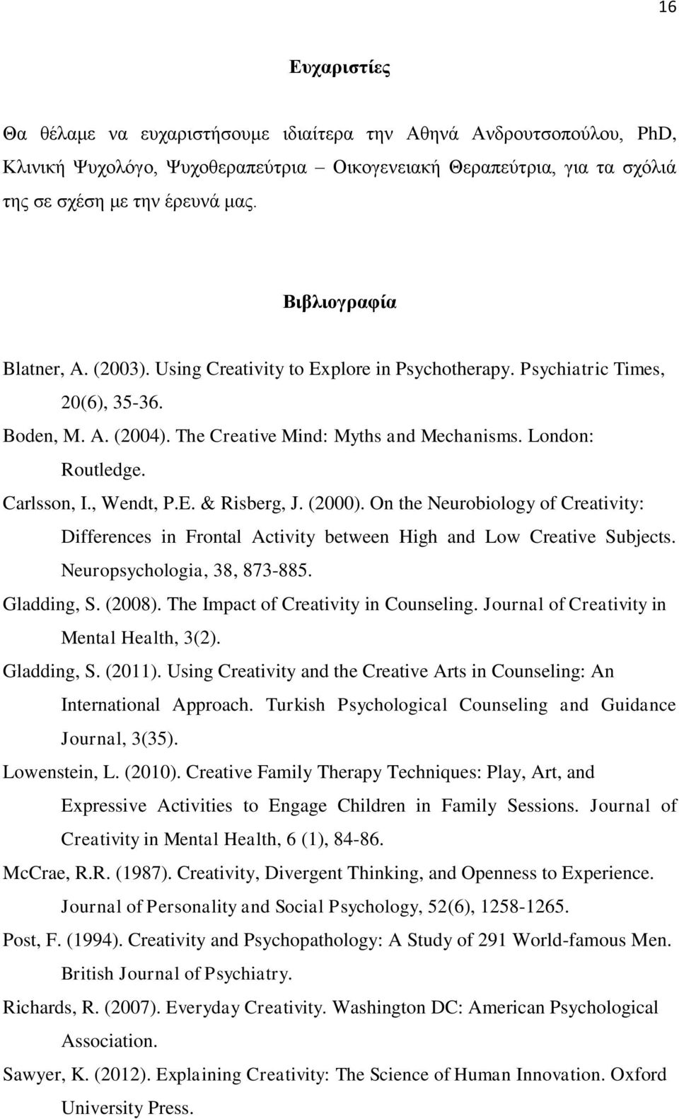 Carlsson, I., Wendt, P.E. & Risberg, J. (2000). On the Neurobiology of Creativity: Differences in Frontal Activity between High and Low Creative Subjects. Neuropsychologia, 38, 873-885. Gladding, S.