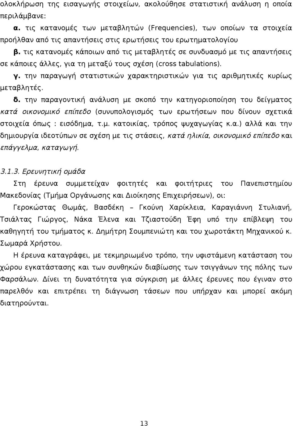 τις κατανομές κάποιων από τις μεταβλητές σε συνδυασμό με τις απαντήσεις σε κάποιες άλλες, για τη μεταξύ τους σχέση (cross tabulations). γ. την παραγωγή στατιστικών χαρακτηριστικών για τις αριθμητικές κυρίως μεταβλητές.