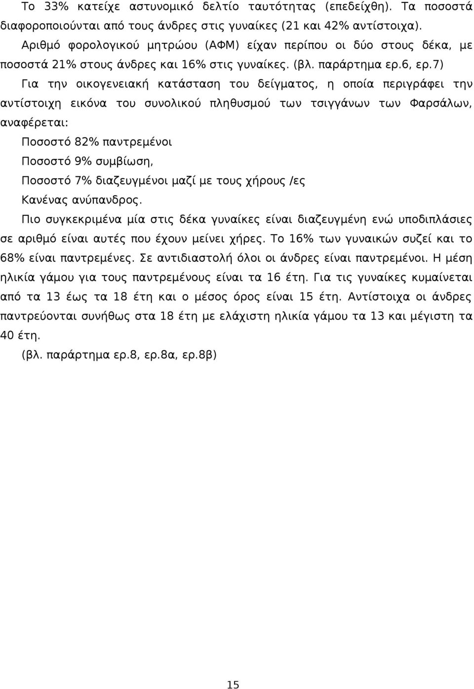 7) Για την οικογενειακή κατάσταση του δείγματος, η οποία περιγράφει την αντίστοιχη εικόνα του συνολικού πληθυσμού των τσιγγάνων των Φαρσάλων, αναφέρεται: Ποσοστό 82% παντρεμένοι Ποσοστό 9% συμβίωση,