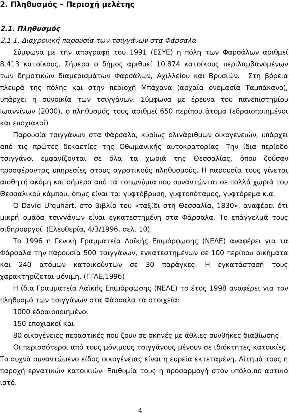 Στη βόρεια πλευρά της πόλης και στην περιοχή Μπάχανα (αρχαία ονομασία Ταμπάκανο), υπάρχει η συνοικία των τσιγγάνων.