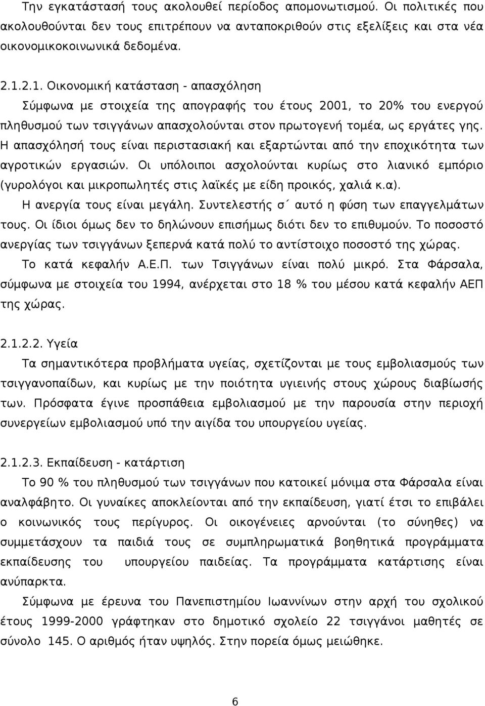 Η απασχόλησή τους είναι περιστασιακή και εξαρτώνται από την εποχικότητα των αγροτικών εργασιών.