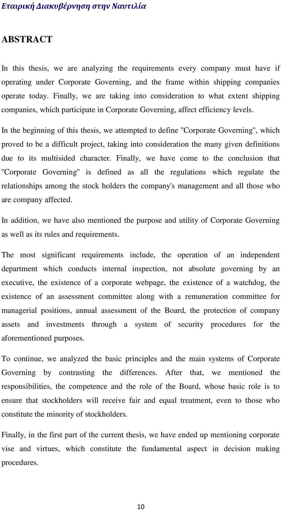 In the beginning of this thesis, we attempted to define ''Corporate Governing'', which proved to be a difficult project, taking into consideration the many given definitions due to its multisided