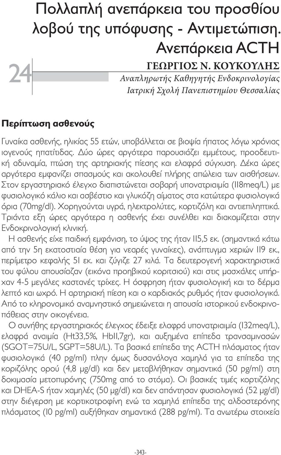 ηπατίτιδας. ύο ώρες αργότερα παρουσιάζει εµµέτους, προοδευτική αδυναµία, πτώση της αρτηριακής πίεσης και ελαφρά σύγχυση.