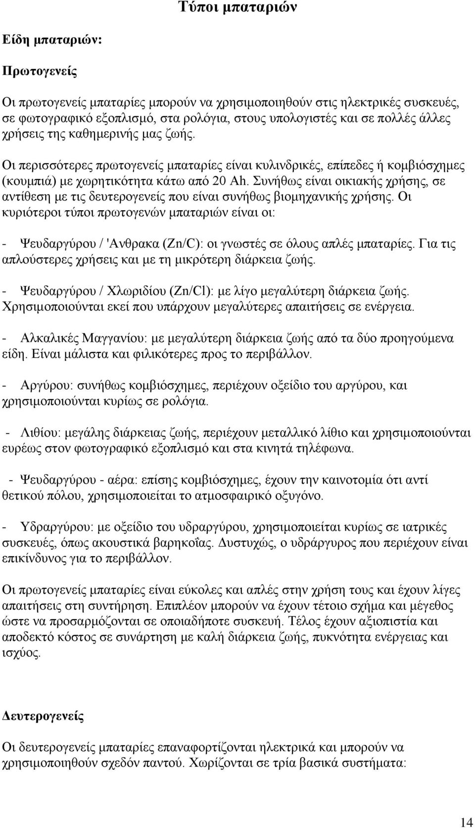 Συνήθως είναι οικιακής χρήσης, σε αντίθεση με τις δευτερογενείς που είναι συνήθως βιομηχανικής χρήσης.