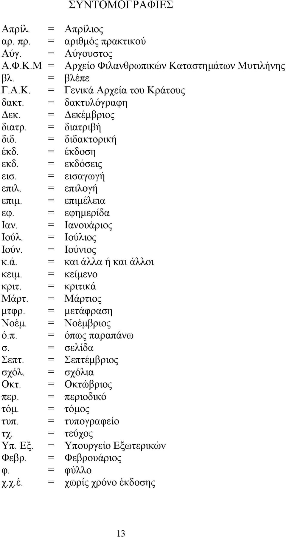 = Ιούλιος Ιούν. = Ιούνιος κ.ά. = και άλλα ή και άλλοι κειμ. = κείμενο κριτ. = κριτικά Μάρτ. = Μάρτιος μτφρ. = μετάφραση Νοέμ. = Νοέμβριος ό.π. = όπως παραπάνω σ. = σελίδα Σεπτ.