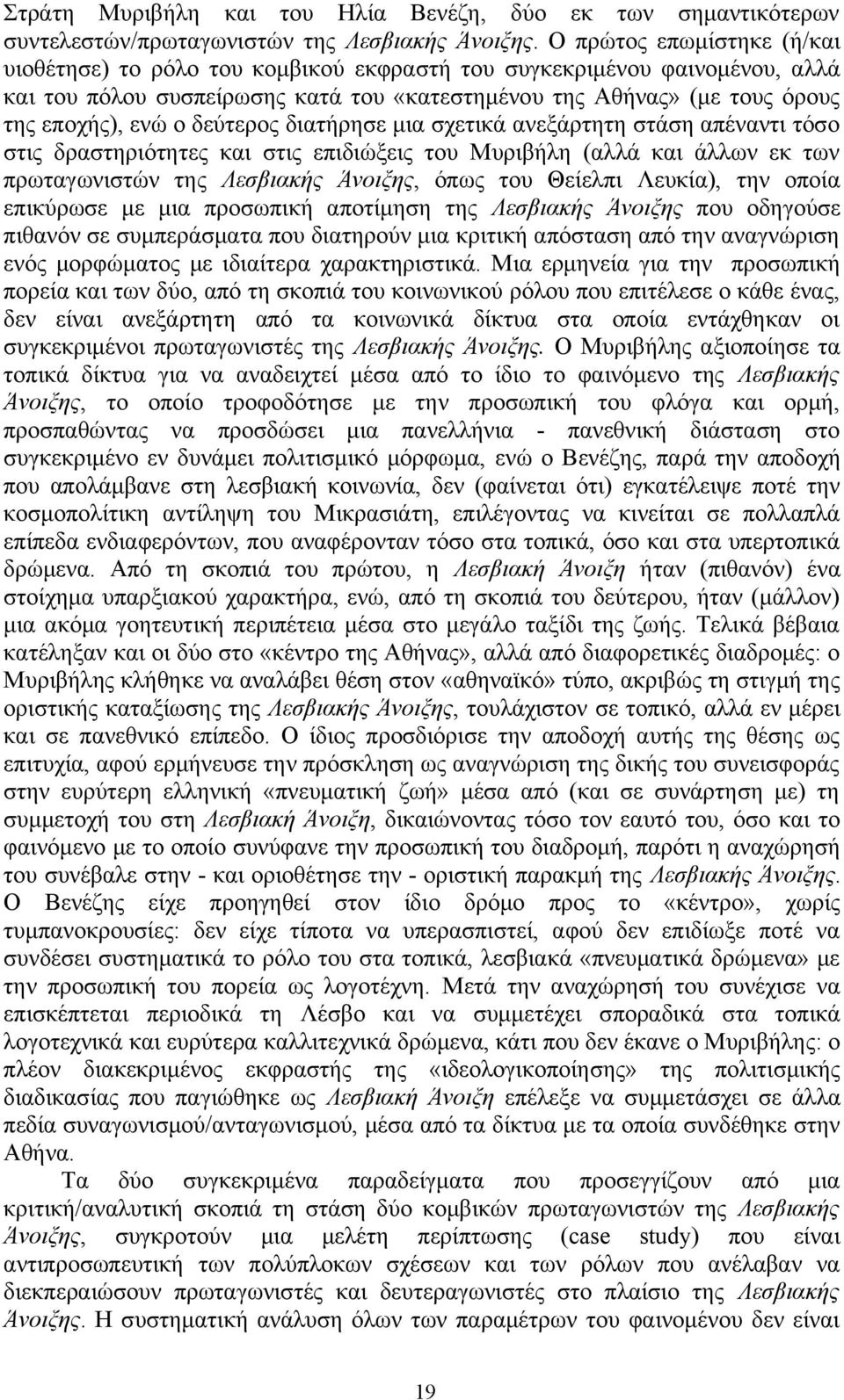 δεύτερος διατήρησε μια σχετικά ανεξάρτητη στάση απέναντι τόσο στις δραστηριότητες και στις επιδιώξεις του Μυριβήλη (αλλά και άλλων εκ των πρωταγωνιστών της Λεσβιακής Άνοιξης, όπως του Θείελπι