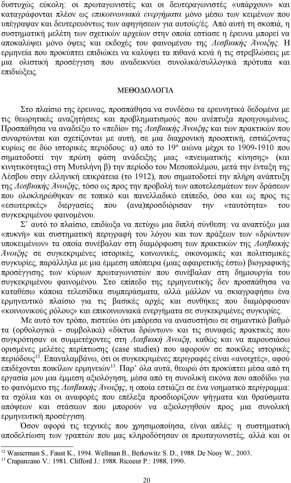 Η ερμηνεία που προκύπτει επιδιώκει να καλύψει τα πιθανά κενά ή τις στρεβλώσεις με μια ολιστική προσέγγιση που αναδεικνύει συνολικά/συλλογικά πρότυπα και επιδιώξεις.