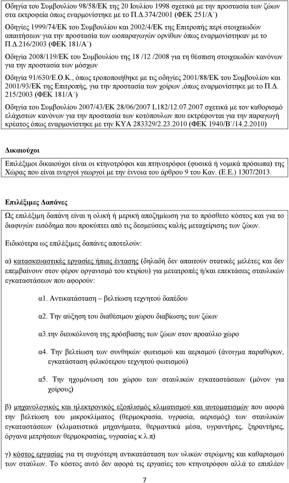 216/2003 (ΦΕΚ 181/Α ) Οδηγία 2008/119/ΕΚ του Συμβουλίου της 18 /12 /2008 για τη θέσπιση στοιχειωδών κανόνων για την προστασία των μόσχων Οδηγία 91/630/Ε.Ο.Κ., όπως τροποποιήθηκε με τις οδηγίες 2001/88/ΕΚ του Συμβουλίου και 2001/93/ΕΚ της Επιτροπής, για την προστασία των χοίρων,όπως εναρμονίστηκε με το Π.