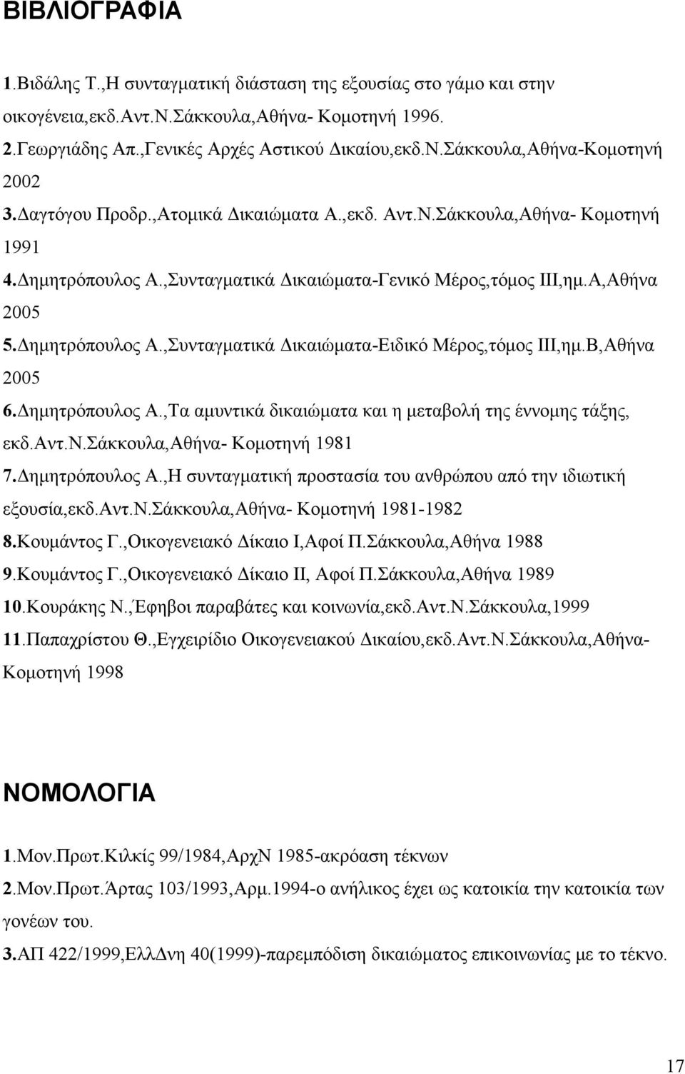 Δημητρόπουλος Α.,Συνταγματικά Δικαιώματα-Ειδικό Μέρος,τόμος ΙΙΙ,ημ.Β,Αθήνα 2005 6.Δημητρόπουλος Α.,Τα αμυντικά δικαιώματα και η μεταβολή της έννομης τάξης, εκδ.αντ.ν.σάκκουλα,αθήνα- Κομοτηνή 1981 7.