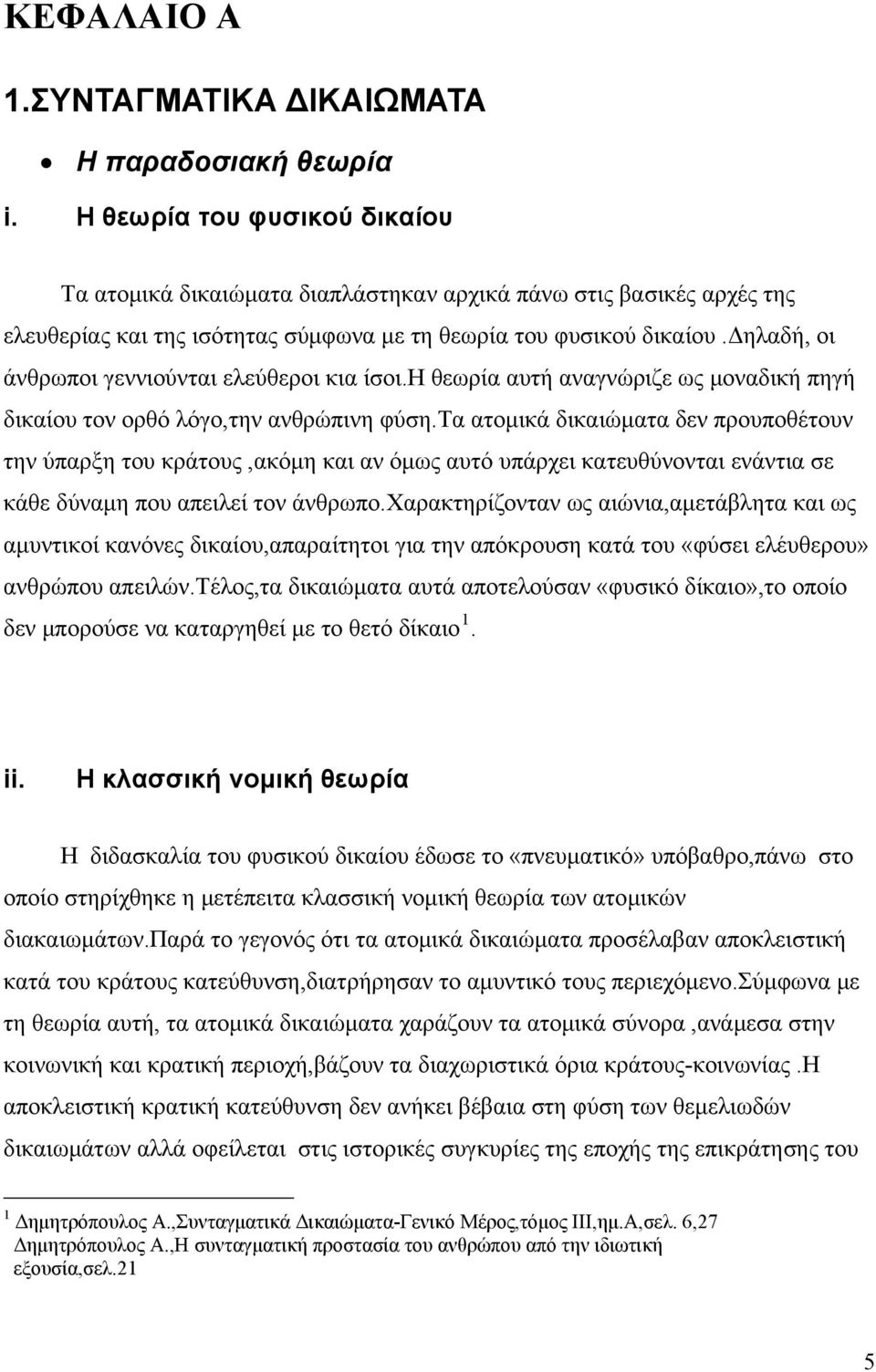 δηλαδή, οι άνθρωποι γεννιούνται ελεύθεροι κια ίσοι.η θεωρία αυτή αναγνώριζε ως μοναδική πηγή δικαίου τον ορθό λόγο,την ανθρώπινη φύση.