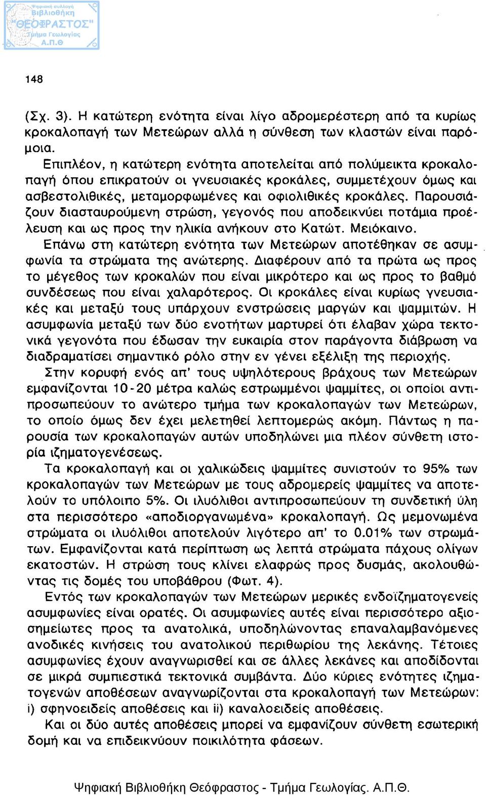 Παρουσιάζουν διασταυρούμενη στρώση, γεγονός που αποδεικνύει ποτάμια προέλευση και ως προς την ηλικία ανήκουν στο Κατώτ. Μειόκαινο. Επάνω στη κατώτερη ενότητα των Μετεώρων αποτέθηκαν σε ασυμ-.