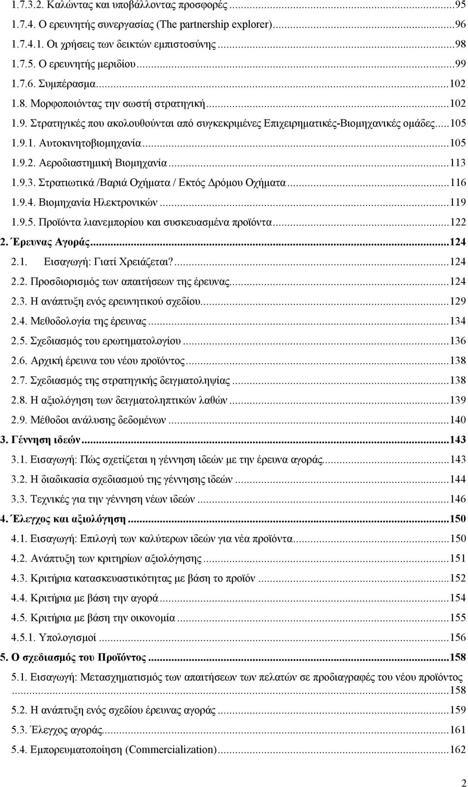 ..113 1.9.3. Στρατιωτικά /Βαριά Οχήματα / Εκτός Δρόμου Οχήματα...116 1.9.4. Βιομηχανία Ηλεκτρονικών...119 1.9.5. Προϊόντα λιανεμπορίου και συσκευασμένα προϊόντα...122 2. Έρευνας Αγοράς...124 2.1. Εισαγωγή: Γιατί Χρειάζεται?