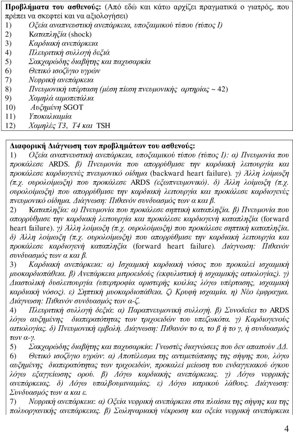 9) Χαμηλά αιμοπετάλια 10) Αυξημένη SGOT 11) Υποκαλιαιμία 12) Χαμηλές Τ3, Τ4 και TSH Διαφορική Διάγνωση των προβλημάτων του ασθενούς: 1) Οξεία αναπνευστική ανεπάρκεια, υποξαιμικού τύπου (τύπος Ι): α)