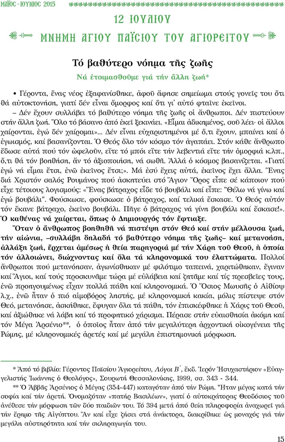 «Εἶμαι ἀδικημένος, σοῦ λέει οἱ ἄλλοι χαίρονται, ἐγώ δέν χαίρομαι»... Δέν εἶναι εὐχαριστημένοι μέ ὅ,τι ἔχουν, μπαίνει καί ὁ ἐγωισμός, καί βασανίζονται. Ὁ Θεός ὅλο τόν κόσμο τόν ἀγαπάει.