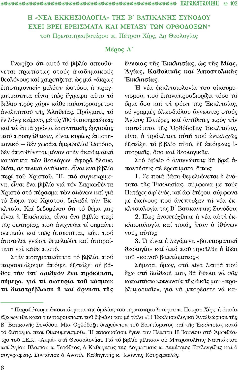 ἔγραψα αὐτό τό βιβλίο πρός χάριν κάθε καλοπροαίρετου ἀναζητητοῦ τῆς Ἀληθείας.