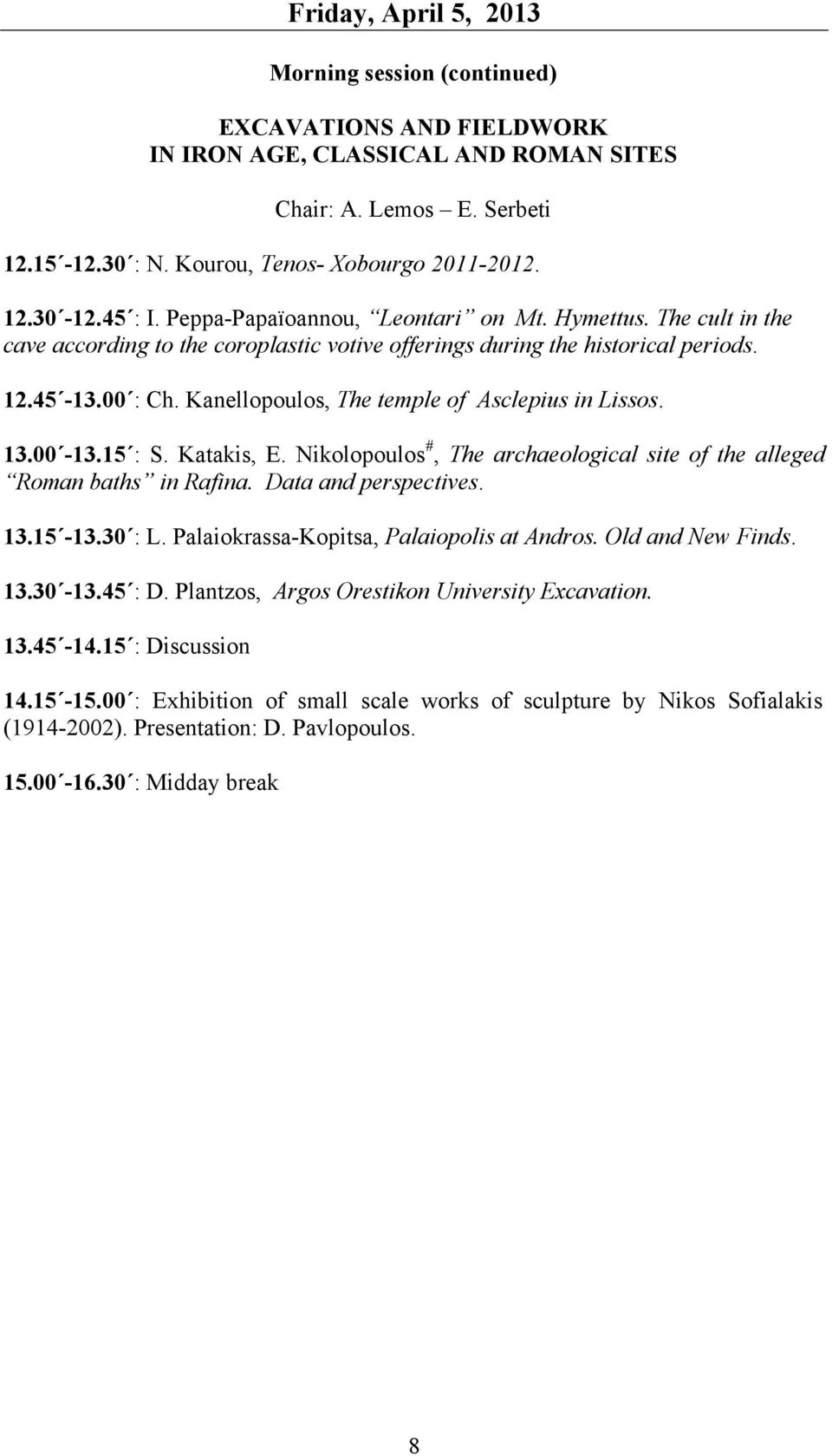 Kanellopoulos, The temple of Asclepius in Lissos. 13.00-13.15 : S. Katakis, E. Nikolopoulos #, The archaeological site of the alleged Roman baths in Rafina. Data and perspectives. 13.15-13.30 : L.