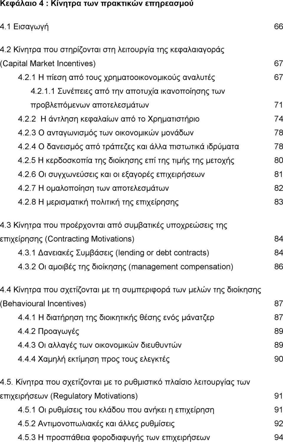 2.5 Η κερδοσκοπία της διοίκησης επί της τιμής της μετοχής 80 4.2.6 Οι συγχωνεύσεις και οι εξαγορές επιχειρήσεων 81 4.2.7 Η ομαλοποίηση των αποτελεσμάτων 82 4.2.8 Η μερισματική πολιτική της επιχείρησης 83 4.