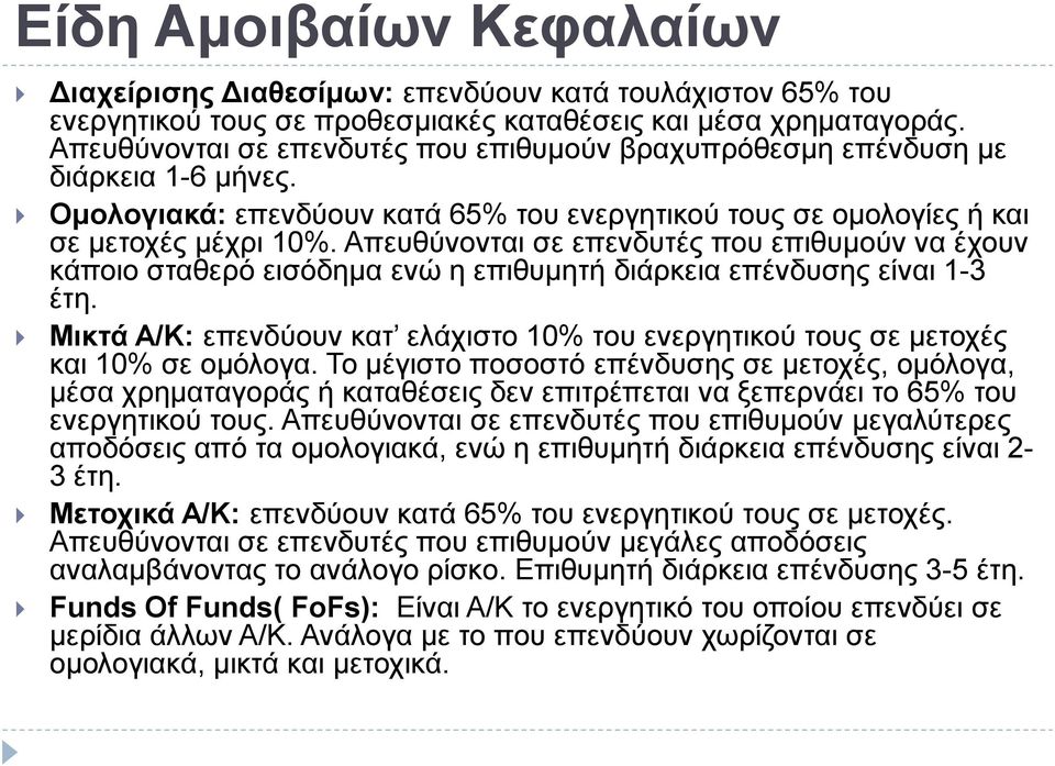 Απευθύνονται σε επενδυτές που επιθυμούν να έχουν κάποιο σταθερό εισόδημα ενώ η επιθυμητή διάρκεια επένδυσης είναι 1-3 έτη.