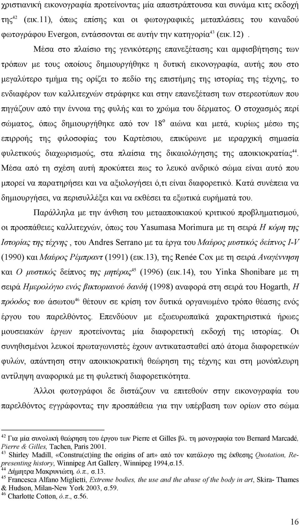 Μέσα στο πλαίσιο της γενικότερης επανεξέτασης και αμφισβήτησης των τρόπων με τους οποίους δημιουργήθηκε η δυτική εικονογραφία, αυτής που στο μεγαλύτερο τμήμα της ορίζει το πεδίο της επιστήμης της