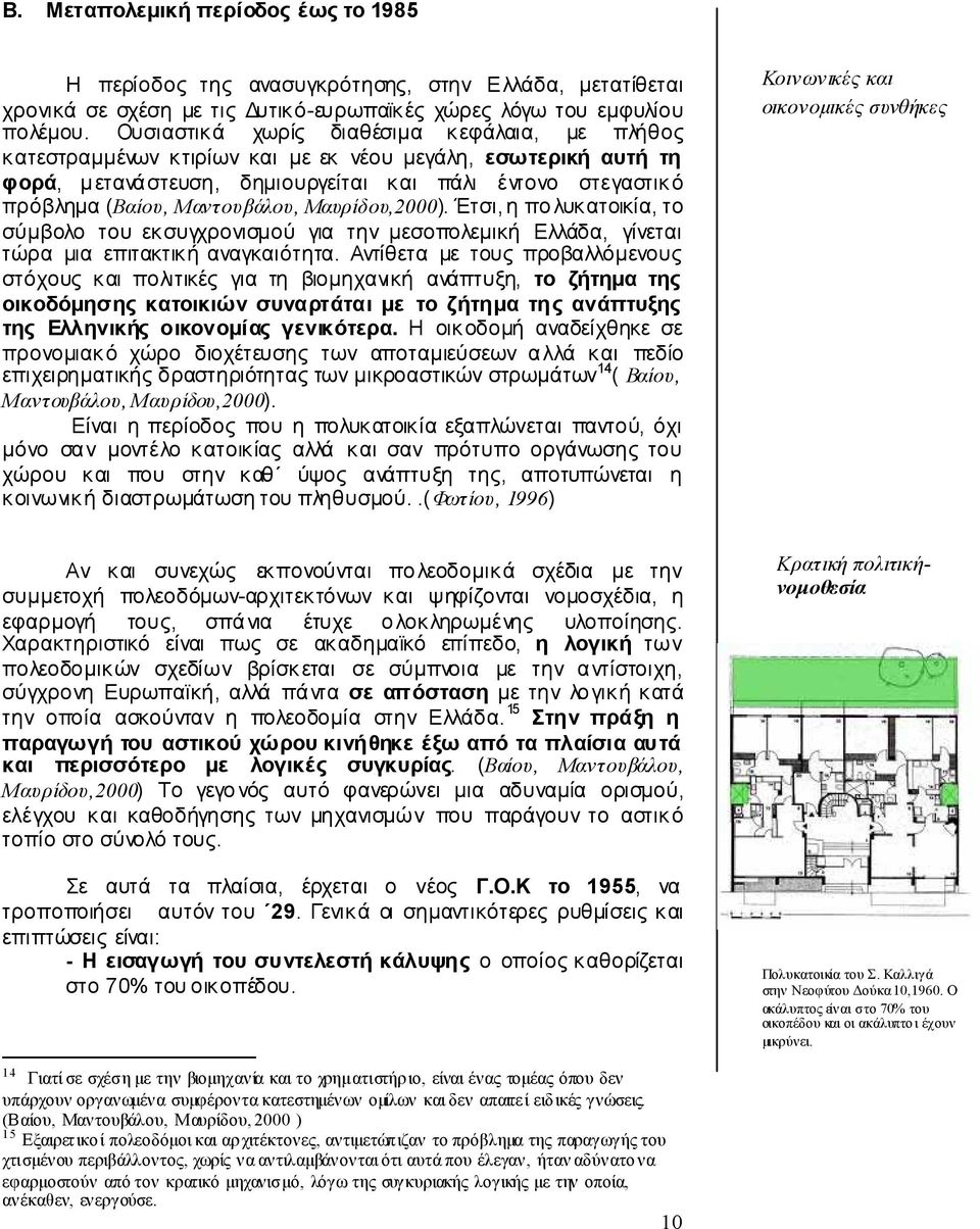 Μαντουβάλου, Μαυρίδου,2000). Έτσι, η πο λυκατοικία, το σύμβολο του εκσυγχρονισμού για την μεσοπολεμική Ελλάδα, γίνεται τώρα μια επιτακτική αναγκαιότητα.