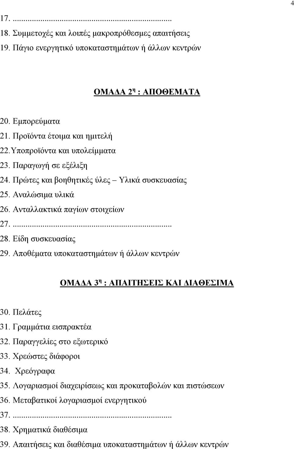 Αποθέματα υποκαταστημάτων ή άλλων κεντρών ΟΜΑΔΑ 3 η : ΑΠΑΙΤΗΣΕΙΣ ΚΑΙ ΔΙΑΘΕΣΙΜΑ 30. Πελάτες 31. Γραμμάτια εισπρακτέα 32. Παραγγελίες στο εξωτερικό 33. Χρεώστες διάφοροι 34. Χρεόγραφα 35.