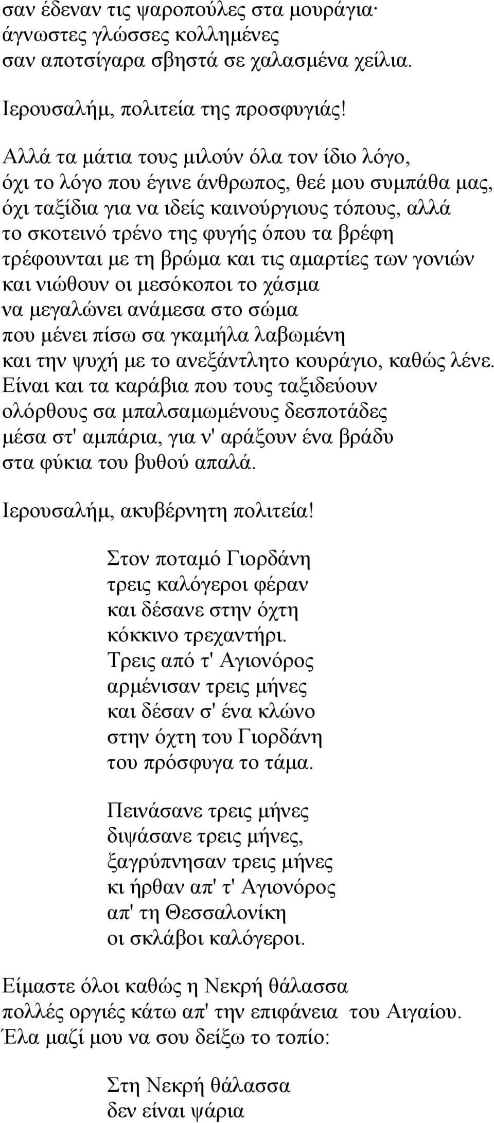 τρέφουνται με τη βρώμα και τις αμαρτίες των γονιών και νιώθουν οι μεσόκοποι το χάσμα να μεγαλώνει ανάμεσα στο σώμα που μένει πίσω σα γκαμήλα λαβωμένη και την ψυχή με το ανεξάντλητο κουράγιο, καθώς