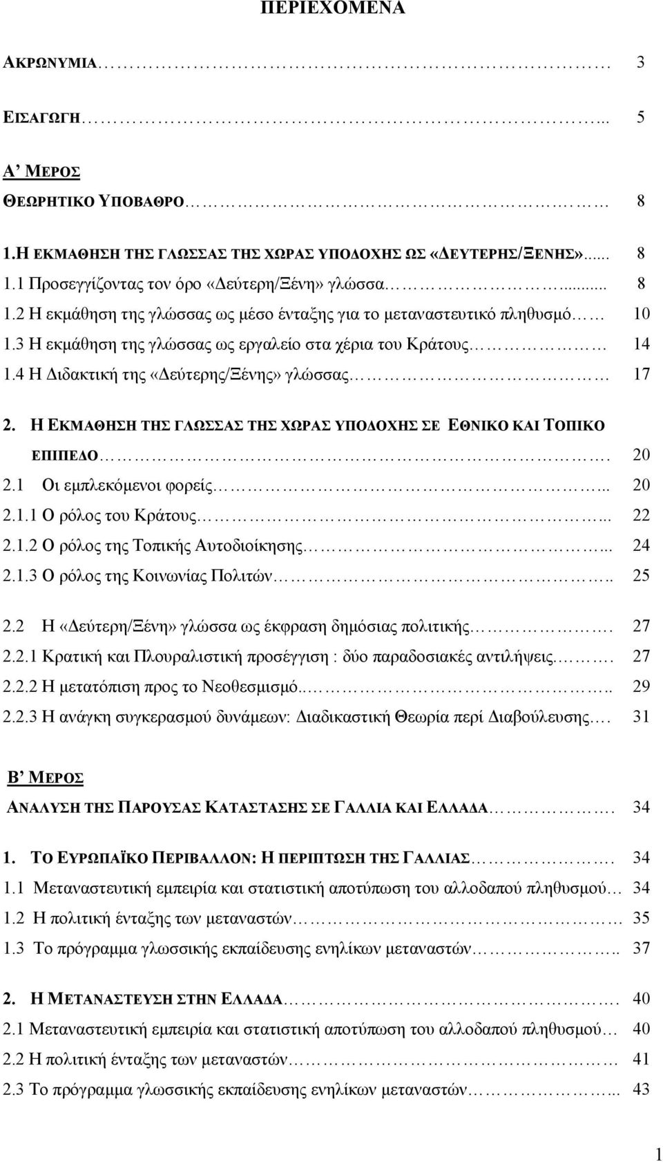 1 Οι εµπλεκόµενοι φορείς... 20 2.1.1 Ο ρόλος του Κράτους... 22 2.1.2 Ο ρόλος της Τοπικής Αυτοδιοίκησης... 24 2.1.3 Ο ρόλος της Κοινωνίας Πολιτών.. 25 2.