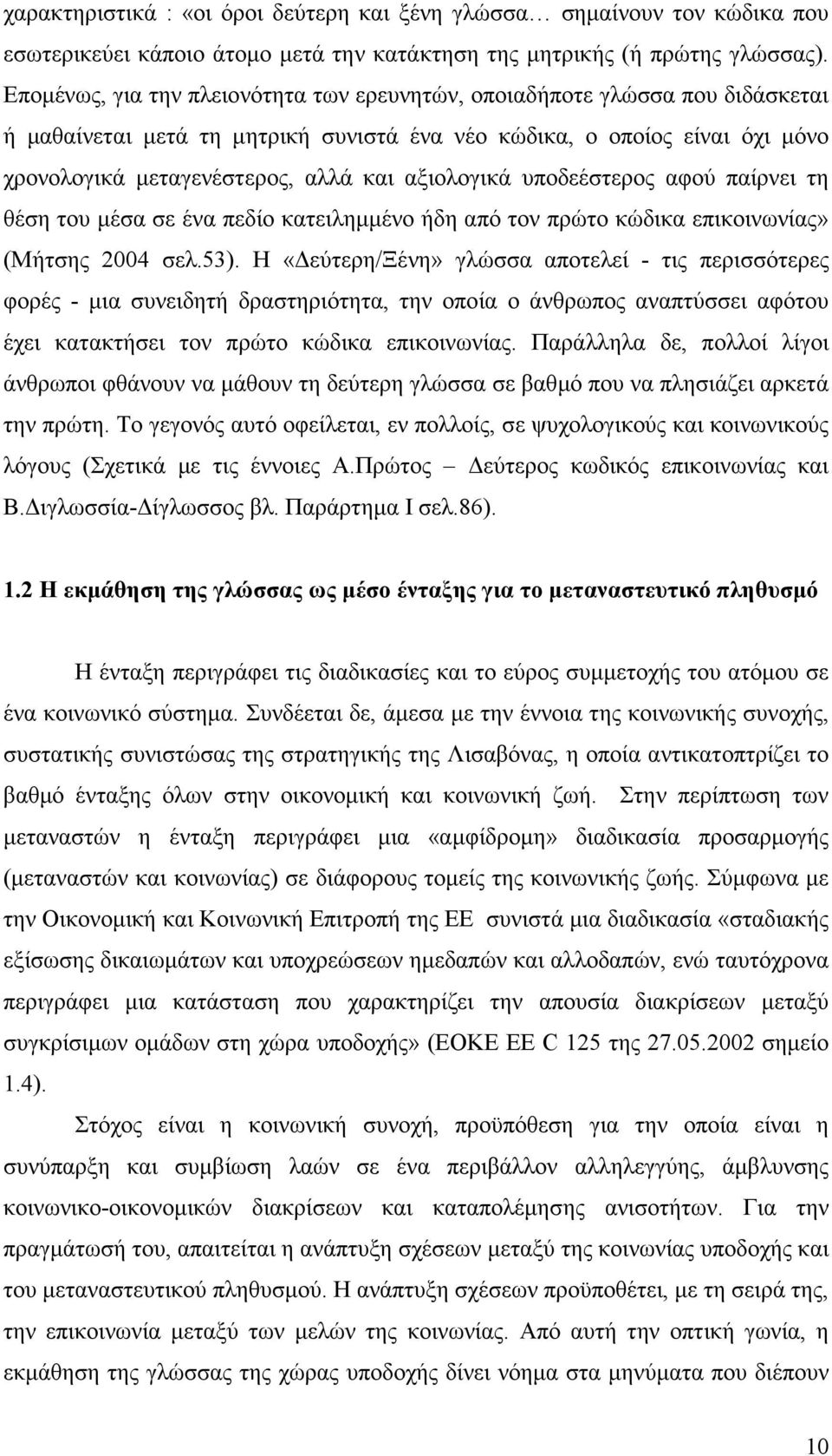 αξιολογικά υποδεέστερος αφού παίρνει τη θέση του µέσα σε ένα πεδίο κατειληµµένο ήδη από τον πρώτο κώδικα επικοινωνίας» (Μήτσης 2004 σελ.53).