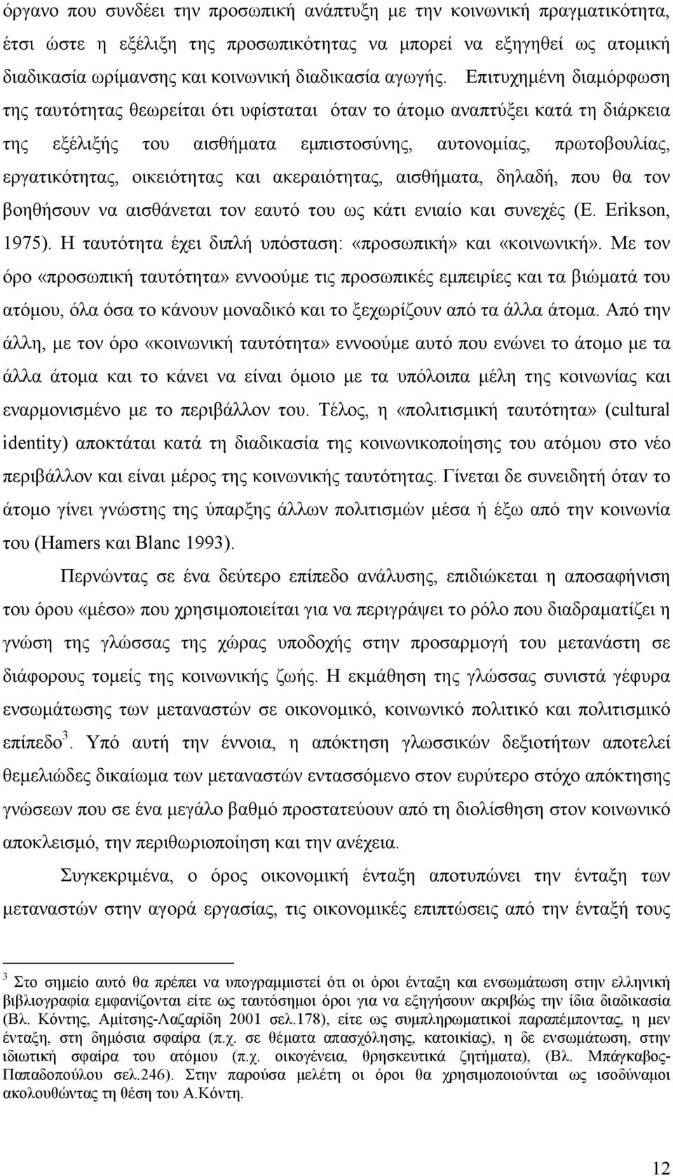 και ακεραιότητας, αισθήµατα, δηλαδή, που θα τον βοηθήσουν να αισθάνεται τον εαυτό του ως κάτι ενιαίο και συνεχές (E. Erikson, 1975). Η ταυτότητα έχει διπλή υπόσταση: «προσωπική» και «κοινωνική».