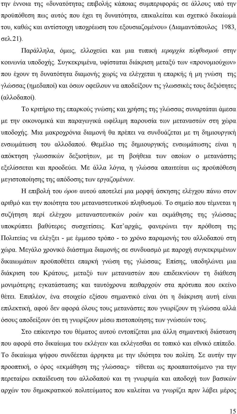 Συγκεκριµένα, υφίσταται διάκριση µεταξύ των «προνοµιούχων» που έχουν τη δυνατότητα διαµονής χωρίς να ελέγχεται η επαρκής ή µη γνώση της γλώσσας (ηµεδαποί) και όσων οφείλουν να αποδείξουν τις