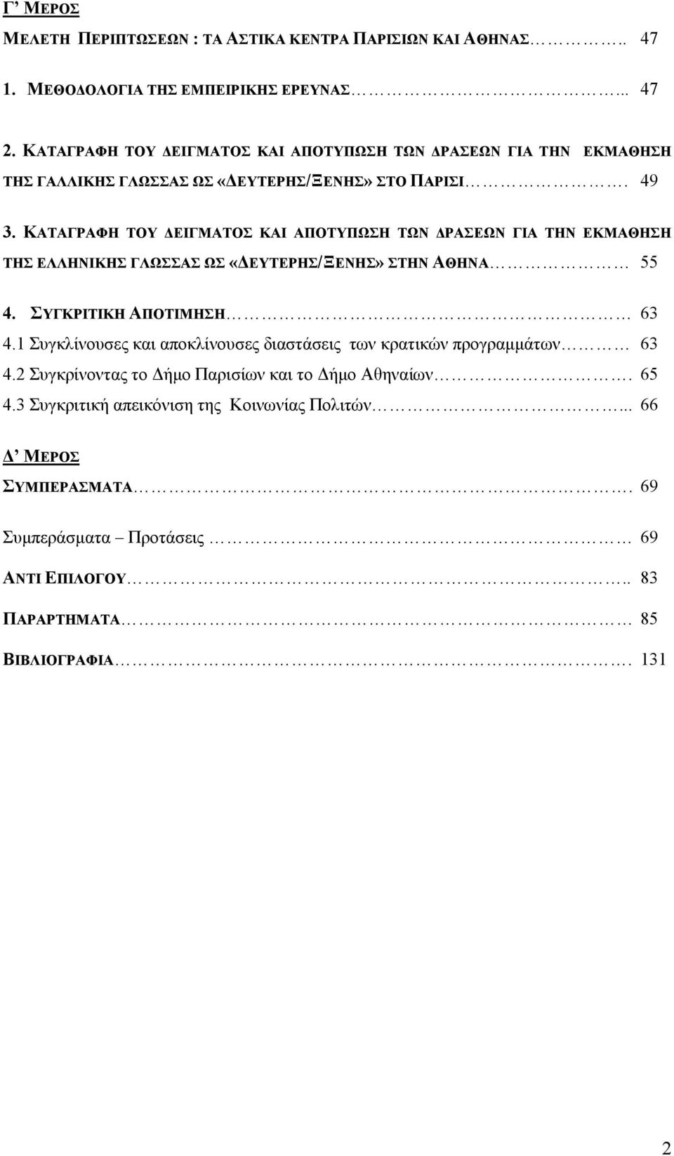 ΚΑΤΑΓΡΑΦΗ ΤΟΥ ΕΙΓΜΑΤΟΣ ΚΑΙ ΑΠΟΤΥΠΩΣΗ ΤΩΝ ΡΑΣΕΩΝ ΓΙΑ ΤΗΝ ΕΚΜΑΘΗΣΗ ΤΗΣ ΕΛΛΗΝΙΚΗΣ ΓΛΩΣΣΑΣ ΩΣ «ΕΥΤΕΡΗΣ/ΞΕΝΗΣ» ΣΤΗΝ ΑΘΗΝΑ 55 4. ΣΥΓΚΡΙΤΙΚΗ ΑΠΟΤΙΜΗΣΗ 63 4.