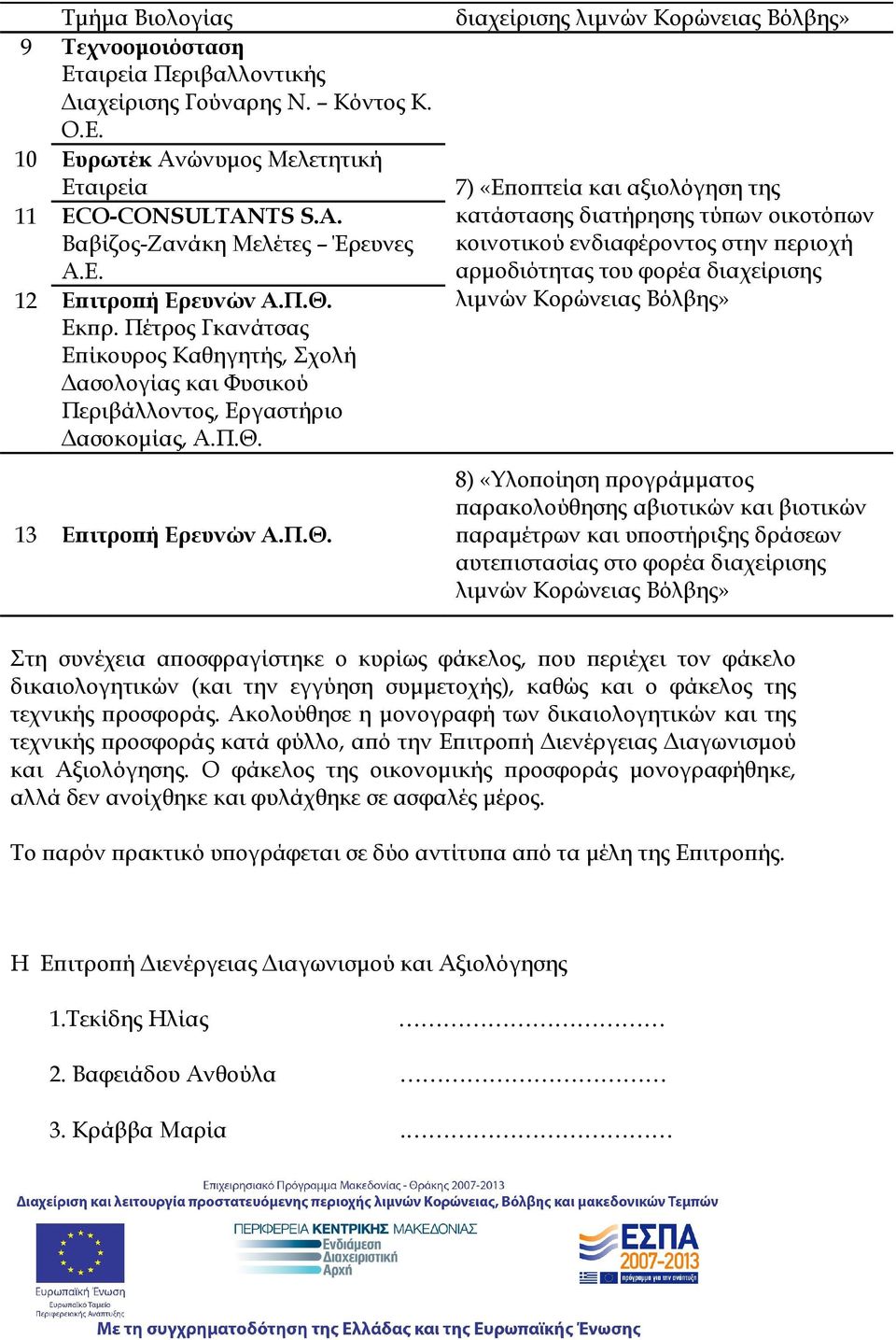 κατάστασης διατήρησης τύπων οικοτόπων 8) «Υλοποίηση προγράμματος παρακολούθησης αβιοτικών και βιοτικών παραμέτρων και υποστήριξης δράσεων αυτεπιστασίας στο φορέα διαχείρισης Στη συνέχεια