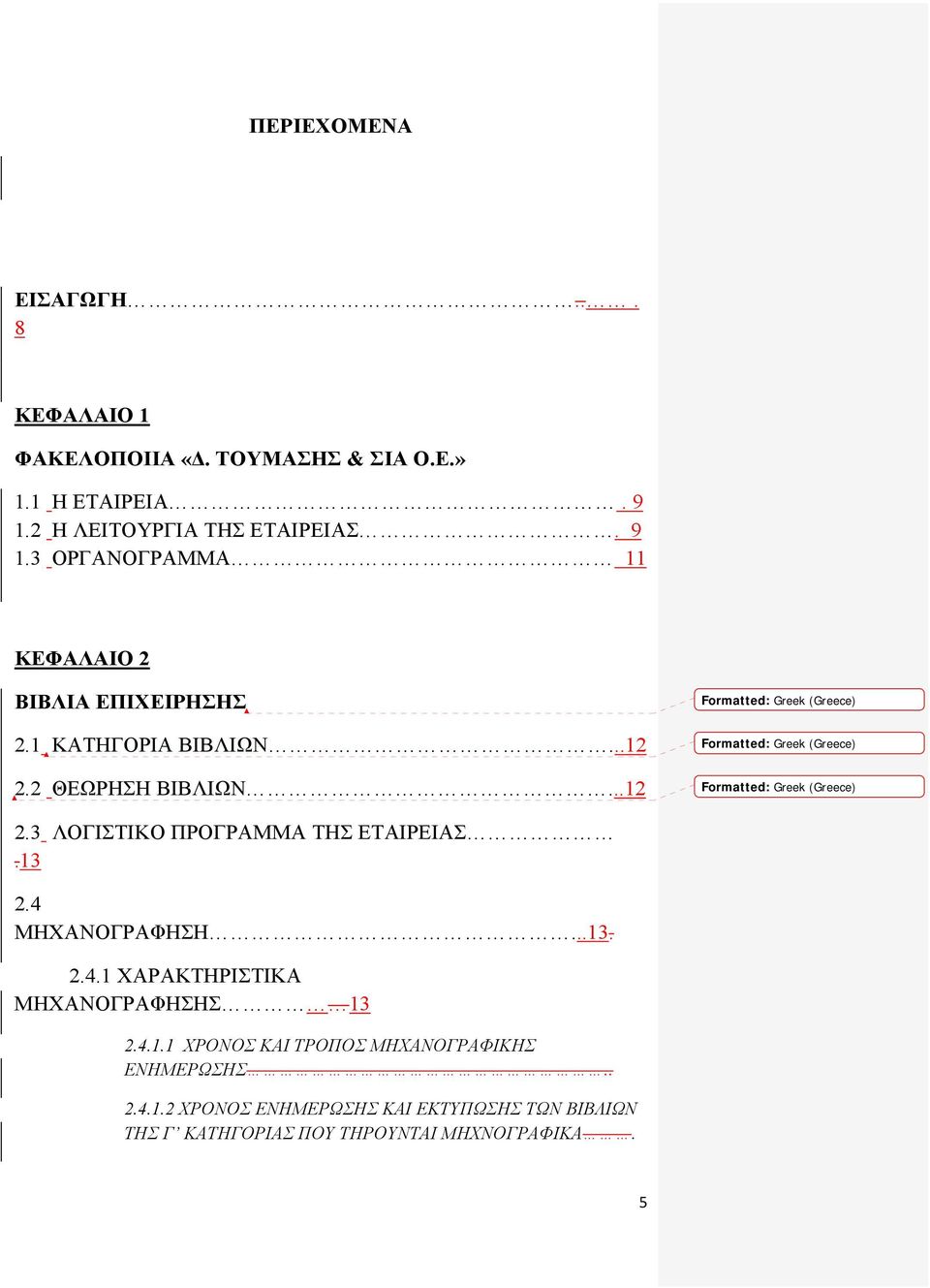 2 ΘΕΩΡΗΣΗ ΒΙΒΛΙΩΝ...12 2.3 ΛΟΓΙΣΤΙΚΟ ΠΡΟΓΡΑΜΜΑ ΤΗΣ ΕΤΑΙΡΕΙΑΣ.13 2.4 ΜΗΧΑΝΟΓΡΑΦΗΣΗ...13. 2.4.1 ΧΑΡΑΚΤΗΡΙΣΤΙΚΑ ΜΗΧΑΝΟΓΡΑΦΗΣΗΣ 13 2.