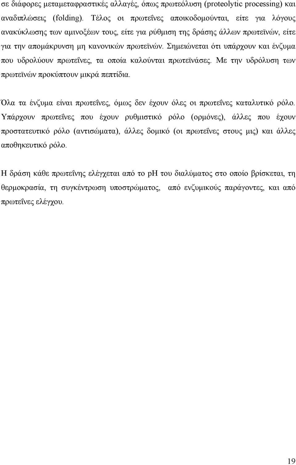 Σηµειώνεται ότι υπάρχουν και ένζυµα που υδρολύουν πρωτεΐνες, τα οποία καλούνται πρωτεϊνάσες. Με την υδρόλυση των πρωτεϊνών προκύπτουν µικρά πεπτίδια.