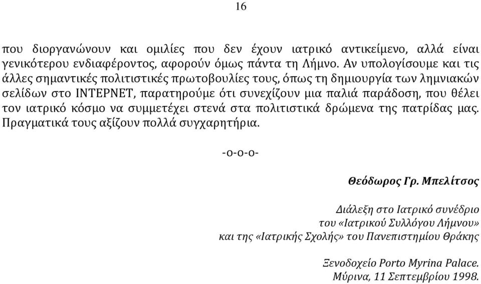 παλιά παράδοση, που θέλει τον ιατρικό κόσμο να συμμετέχει στενά στα πολιτιστικά δρώμενα της πατρίδας μας. Πραγματικά τους αξίζουν πολλά συγχαρητήρια.