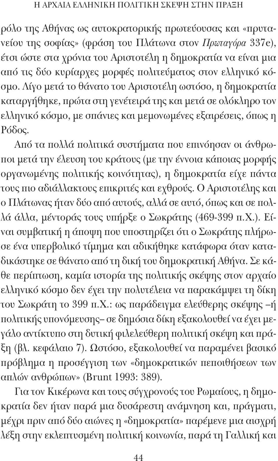 Λίγο μετά το θάνατο του Αριστοτέλη ωστόσο, η δημοκρατία καταργήθηκε, πρώτα στη γενέτειρά της και μετά σε ολόκληρο τον ελληνικό κόσμο, με σπάνιες και μεμονωμένες εξαιρέσεις, όπως η Ρόδος.