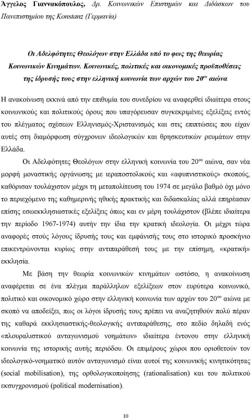 κοινωνικούς και πολιτικούς όρους που υπαγόρευσαν συγκεκριμένες εξελίξεις εντός του πλέγματος σχέσεων Ελληνισμός-Χριστανισμός και στις επιπτώσεις που είχαν αυτές στη διαμόρφωση σύγχρονων ιδεολογικών